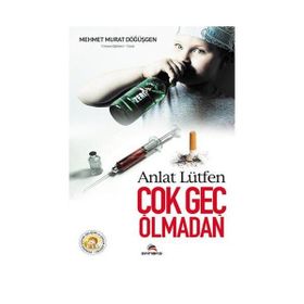 ANLAT LÜTFEN ÇOK GEÇ OLMADAN - MEHMET MURAT DÖĞÜŞGEN