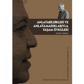 ANLATABILDIKLERI VE ANLATAMADIKLARIYLA YAŞAM ÖYKÜLERİ - İLHAN TEKELI