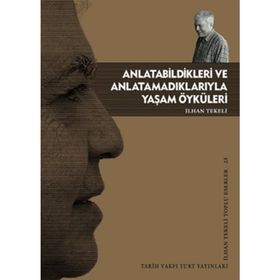 ANLATABILDIKLERI VE ANLATAMADIKLARIYLA YAŞAM ÖYKÜLERİ - İLHAN TEKELI