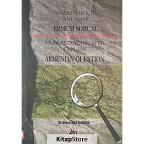 ANLATMAK İÇİN ANLAMAK ERMENI SORUNU UNDERSTANDING IS TO EXPLAIN ARMANIAN QUESTION - DİLŞEN İNCE ERDOĞAN