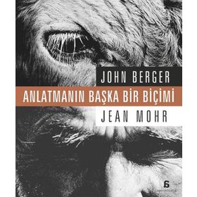 ANLATMANIN BAŞKA BIR BİÇİMİ - JOHN BERGER;JEAN MOHR