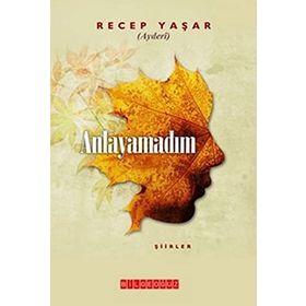 Anlayamadım: Şiirler - Recep Yaşar