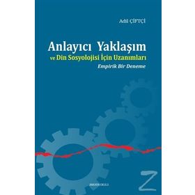 Anlayıcı Yaklaşım ve Din Sosyolojisi İçin Uzanımları - Adil Çiftçi
