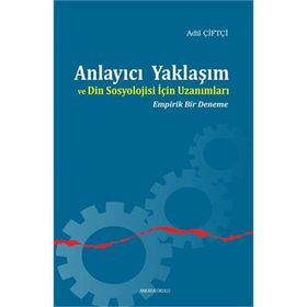 Anlayıcı Yaklaşım ve Din Sosyolojisi İçin Uzanımları - Adil Çiftçi
