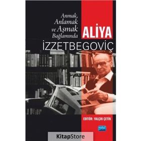 Anmak, Anlamak Ve Aşmak Bağlamında Aliya İzzetbegoviç - Kolektif