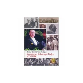 ANMAKTAN ANLAMAYA DOĞRU ATATÜRK - İLKNUR GÜNTÜRKÜN KALIPÇI