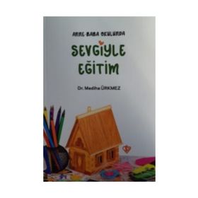 Anne Baba Okulunda Sevgiyle Eğitim - Mediha Ürkmez