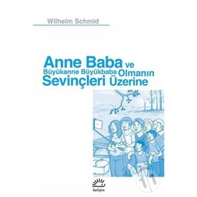 Anne Baba ve Büyükanne Büyükbaba Olmanın Sevinçleri Üzerine - Wilhelm Schmid