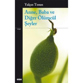 ANNE, BABA VE DİĞER ÖLÜMCÜL ŞEYLER - YALÇIN TOSUN