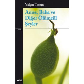 ANNE, BABA VE DİĞER ÖLÜMCÜL ŞEYLER - YALÇIN TOSUN