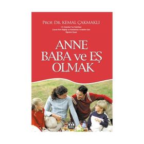 ANNE BABA VE EŞ OLMAK - KEMAL ÇAKMAKLI
