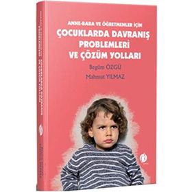 Anne - Baba ve Öğretmenler İçin Çocuklarda Davranış Problemleri ve Çözüm Yolları - Begüm Özgü Mahmut Yılmaz