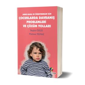 Anne - Baba ve Öğretmenler İçin Çocuklarda Davranış Problemleri ve Çözüm Yolları - Begüm Özgü Mahmut Yılmaz
