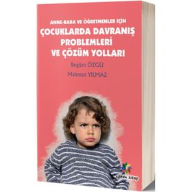 Anne - Baba ve Öğretmenler İçin Çocuklarda Davranış Problemleri ve Çözüm Yolları - Begüm Özgü Mahmut Yılmaz