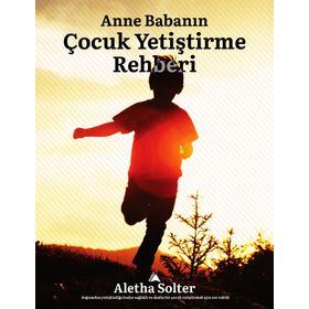 Anne Babanın Çocuk Yetiştirme Rehberi - Aletha Solter