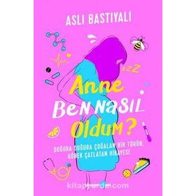 Anne Ben Nasıl Oldum? - Aslı Bastıyalı