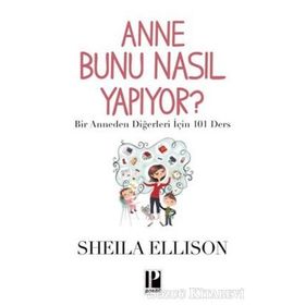 ANNE BUNU NASIL YAPIYOR? BIR ANNEDEN DIĞERLERI İÇIN 101 DERS - SHEILA ELLISON