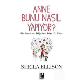 ANNE BUNU NASIL YAPIYOR? BIR ANNEDEN DIĞERLERI İÇIN 101 DERS - SHEILA ELLISON