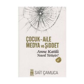 Anne Katili Nasıl Yetişir? Çocuk - Aile - Medya ve Şiddet - Sait Çamlıca