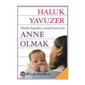 ANNE OLMAK MUTLU KUŞAKLAR YETİŞTİRMEK İÇİN - HALUK YAVUZER