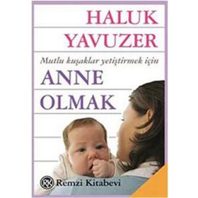 ANNE OLMAK MUTLU KUŞAKLAR YETİŞTİRMEK İÇİN - HALUK YAVUZER