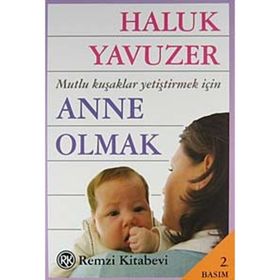 ANNE OLMAK MUTLU KUŞAKLAR YETİŞTİRMEK İÇİN - HALUK YAVUZER