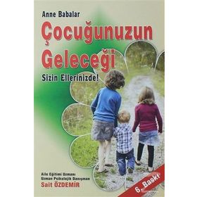 Anne Ve Babalar Çocuğunuzun Geleceği Sizin Ellerinizde - Sait Özdemir