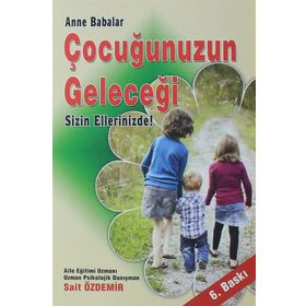 Anne Ve Babalar Çocuğunuzun Geleceği Sizin Ellerinizde - Sait Özdemir