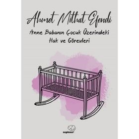 Anne ve Babanın Çocuk Üzerindeki Hak ve Görevleri - Ahmet Mithat Efendi