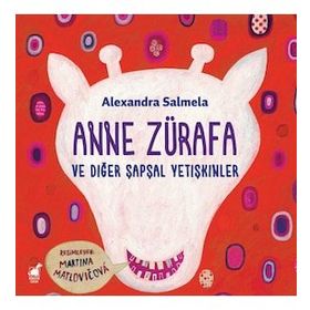 Anne Zürafa ve Diğer Şapşal Yetişkinler - Alexandra Salmela