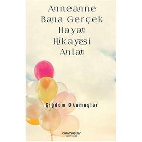 Anneanne Bana Gerçek Hayat Hikayesi Anlat - Çiğdem Okumuşlar
