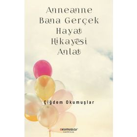 Anneanne Bana Gerçek Hayat Hikayesi Anlat - Çiğdem Okumuşlar