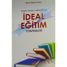 Anneler Babalar ve Eğitimciler İçin İdeal Eğitim Yöntemleri - Naci B. Dayil Es-Sultan