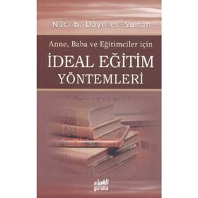 Anneler Babalar ve Eğitimciler İçin İdeal Eğitim Yöntemleri - Naci B. Dayil Es-Sultan