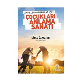 Anneler Ve Babalar İçin Çocukları Anlama Sanatı - Sibel Özkızıklı