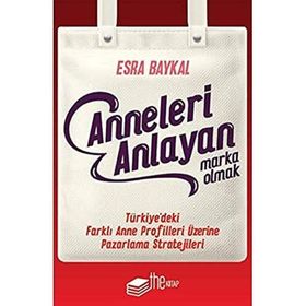 Anneleri Anlayan Marka Olmak - Esra Baykal