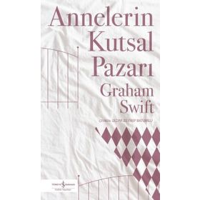 Annelerin Kutsal Pazarı - Graham Swift