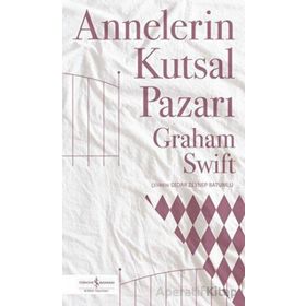 Annelerin Kutsal Pazarı - Graham Swift