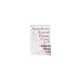 Annelerin Kutsal Pazarı - Graham Swift