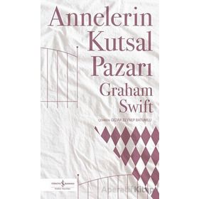 Annelerin Kutsal Pazarı - Graham Swift