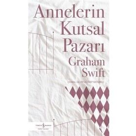 Annelerin Kutsal Pazarı - Graham Swift
