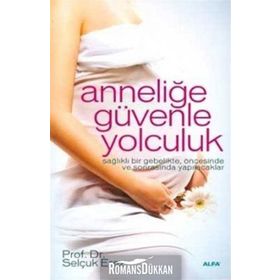 ANNELİĞE GÜVENLE YOLCULUK SAĞLIKLI BIR GEBELIKTE, ÖNCESİNDE VE SONRASINDA YAPILACAKLAR - SELÇUK EREZ