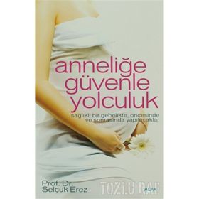 ANNELİĞE GÜVENLE YOLCULUK SAĞLIKLI BIR GEBELIKTE, ÖNCESİNDE VE SONRASINDA YAPILACAKLAR - SELÇUK EREZ