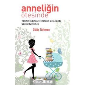 ANNELİĞİN ÖTESİNDE TARIHIN IŞIĞINDA TRENDLERIN GÖLGESİNDE ÇOCUK BÜYÜTMEK - GÜLÜŞ G. TÜRKMEN