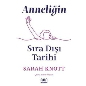 Anneliğin Sıra Dışı Tarihi - Sarah Knott Mundi