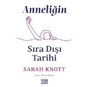 Anneliğin Sıradışı Tarihi - Sarah Knott