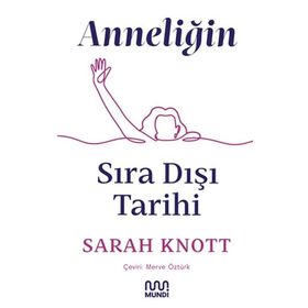 Anneliğin Sıradışı Tarihi - Sarah Knott