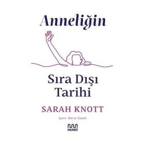 Anneliğin Sıradışı Tarihi - Sarah Knott