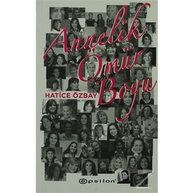 ANNELIK ÖMÜR BOYU - HATICE ÖZBAY