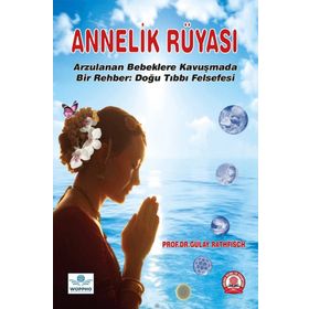 Annelik Rüyası Arzulanan Bebeklere Kavuşmada Bir Rehber Doğu Tıbbı Felsefesi - Ankara Nobel Tıp Kitabevi